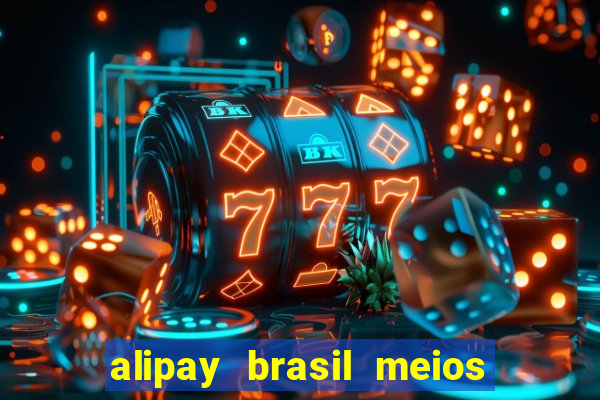 alipay brasil meios de pagamento ltda